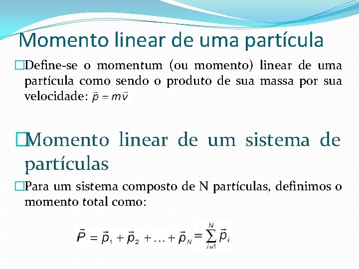 Momento linear de uma partícula �Define-se o momentum (ou momento) linear de uma partícula