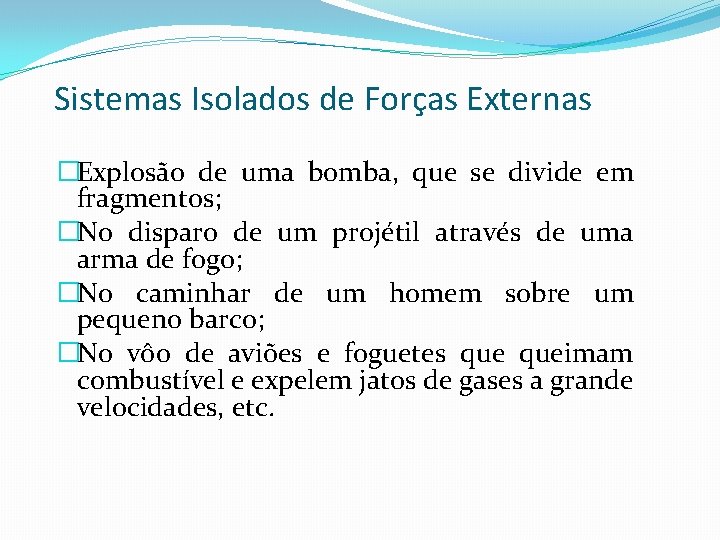 Sistemas Isolados de Forças Externas �Explosão de uma bomba, que se divide em fragmentos;