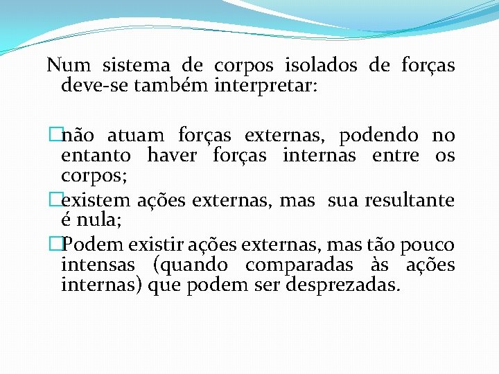 Num sistema de corpos isolados de forças deve-se também interpretar: �não atuam forças externas,