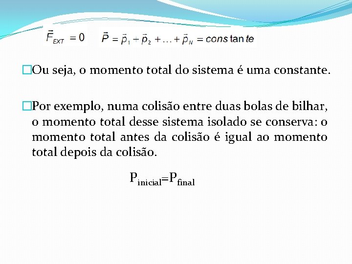 �Ou seja, o momento total do sistema é uma constante. �Por exemplo, numa colisão