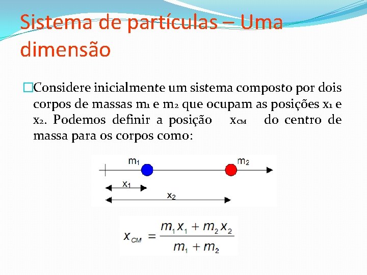 Sistema de partículas – Uma dimensão �Considere inicialmente um sistema composto por dois corpos