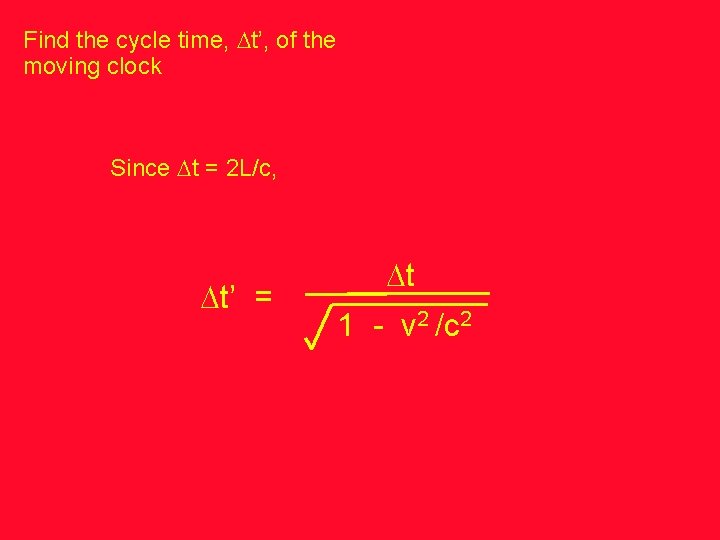 Find the cycle time, Dt’, of the moving clock Since Dt = 2 L/c,