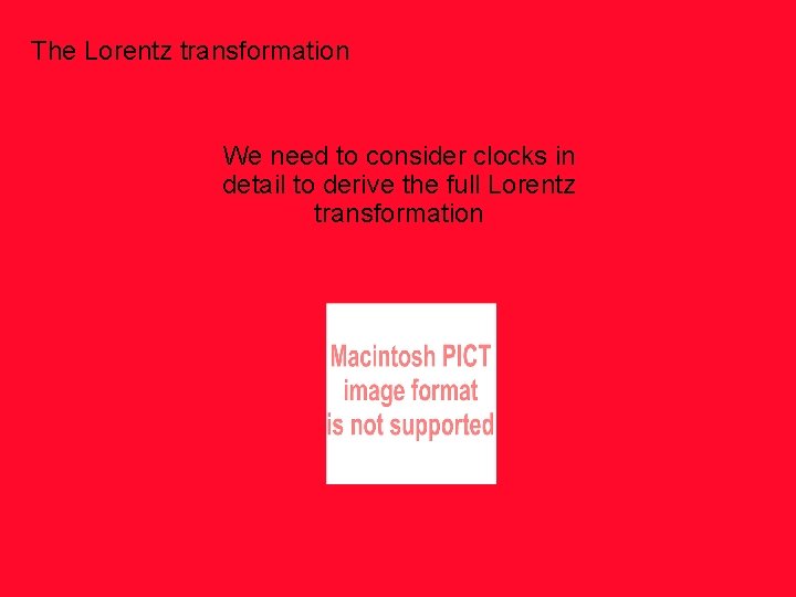 The Lorentz transformation We need to consider clocks in detail to derive the full