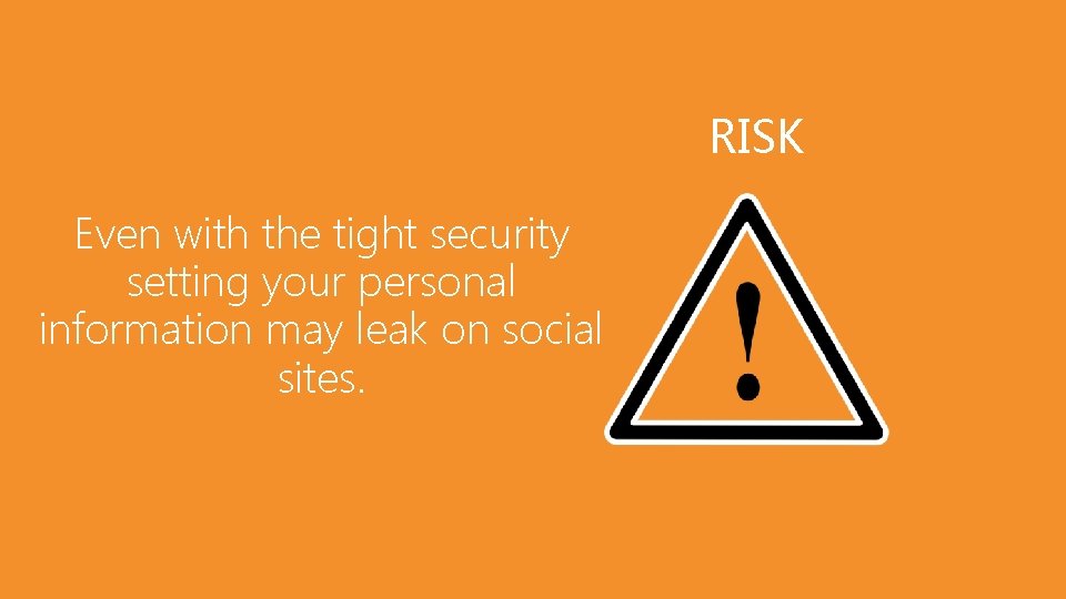 RISK Even with the tight security setting your personal information may leak on social