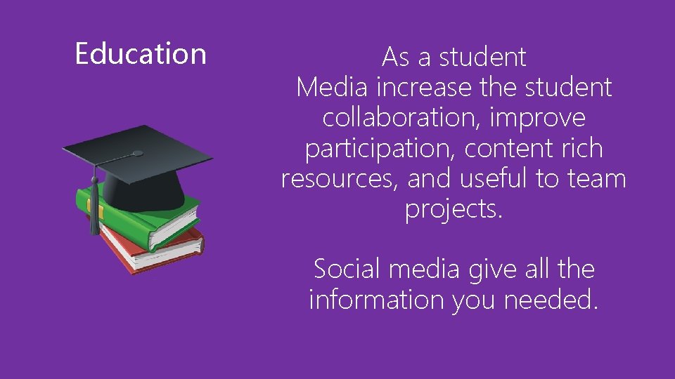 Education As a student Media increase the student collaboration, improve participation, content rich resources,