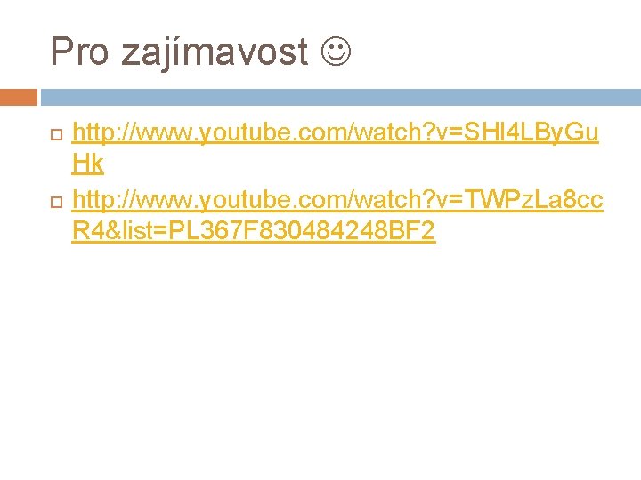 Pro zajímavost http: //www. youtube. com/watch? v=SHl 4 LBy. Gu Hk http: //www. youtube.