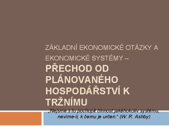 ZÁKLADNÍ EKONOMICKÉ OTÁZKY A EKONOMICKÉ SYSTÉMY – PŘECHOD OD PLÁNOVANÉHO HOSPODÁŘSTVÍ K TRŽNÍMU „Nejsme