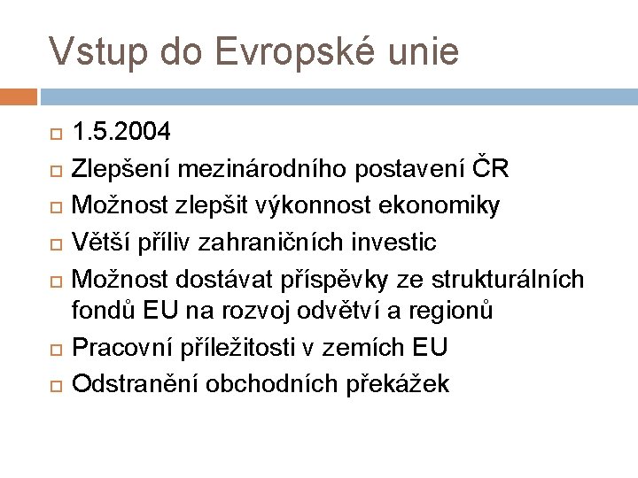 Vstup do Evropské unie 1. 5. 2004 Zlepšení mezinárodního postavení ČR Možnost zlepšit výkonnost