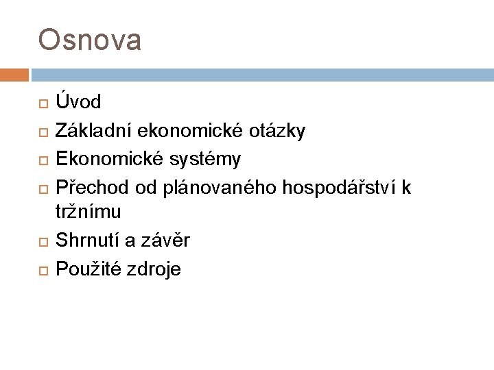 Osnova Úvod Základní ekonomické otázky Ekonomické systémy Přechod od plánovaného hospodářství k tržnímu Shrnutí