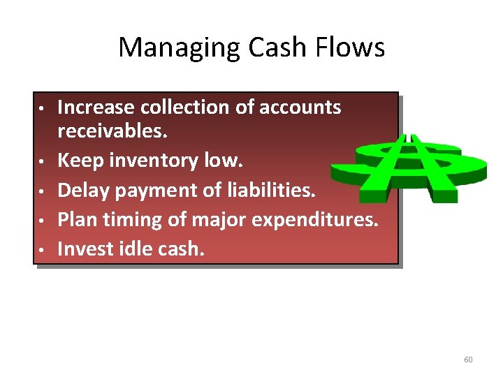 Managing Cash Flows • • • Increase collection of accounts receivables. Keep inventory low.