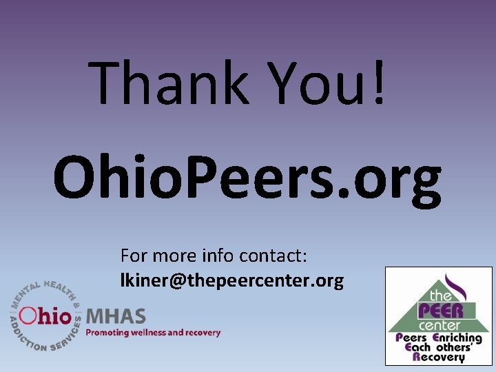 Thank You! Ohio. Peers. org For more info contact: lkiner@thepeercenter. org 