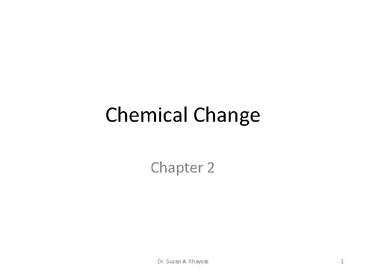 Chemical Change Chapter 2 Dr. Suzan A. Khayyat 1 