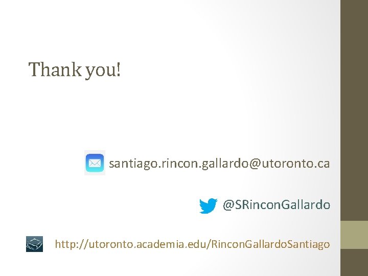 Thank you! santiago. rincon. gallardo@utoronto. ca @SRincon. Gallardo http: //utoronto. academia. edu/Rincon. Gallardo. Santiago
