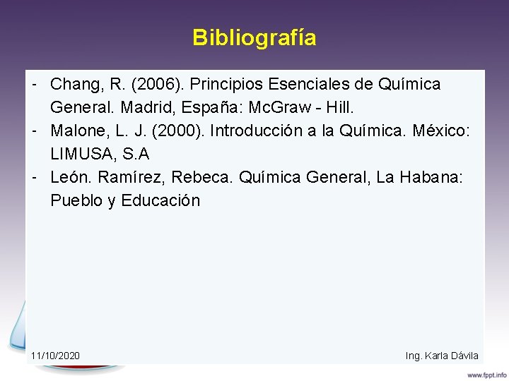 Bibliografía - Chang, R. (2006). Principios Esenciales de Química General. Madrid, España: Mc. Graw