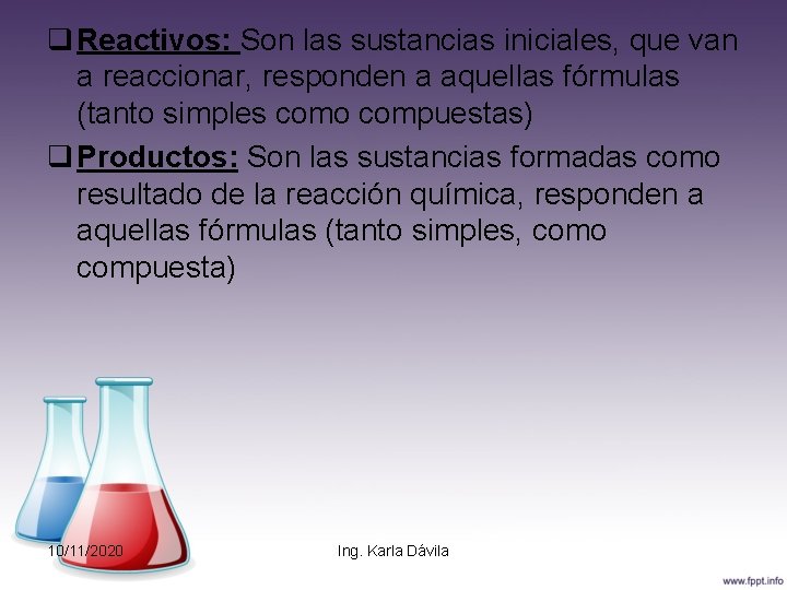 q Reactivos: Son las sustancias iniciales, que van a reaccionar, responden a aquellas fórmulas
