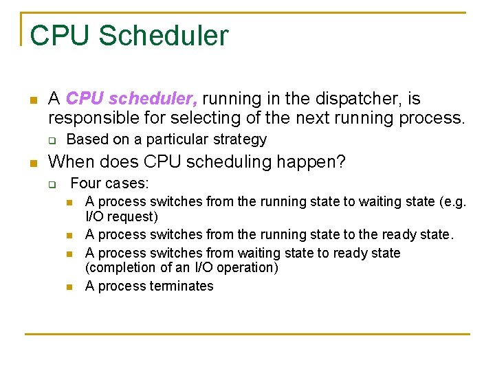 CPU Scheduler n A CPU scheduler, running in the dispatcher, is responsible for selecting