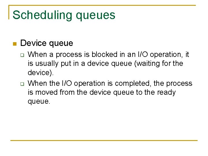 Scheduling queues n Device queue q q When a process is blocked in an