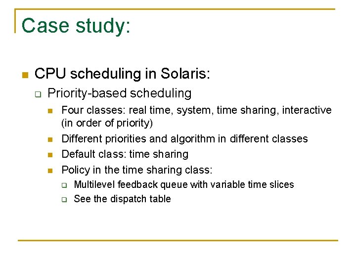 Case study: n CPU scheduling in Solaris: q Priority-based scheduling n n Four classes: