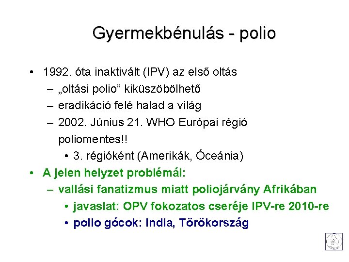  Gyermekbénulás - polio • 1992. óta inaktivált (IPV) az első oltás – „oltási