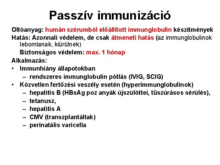 Passzív immunizáció Oltóanyag: humán szérumból előállított immunglobulin készítmények Hatás: Azonnali védelem, de csak átmeneti