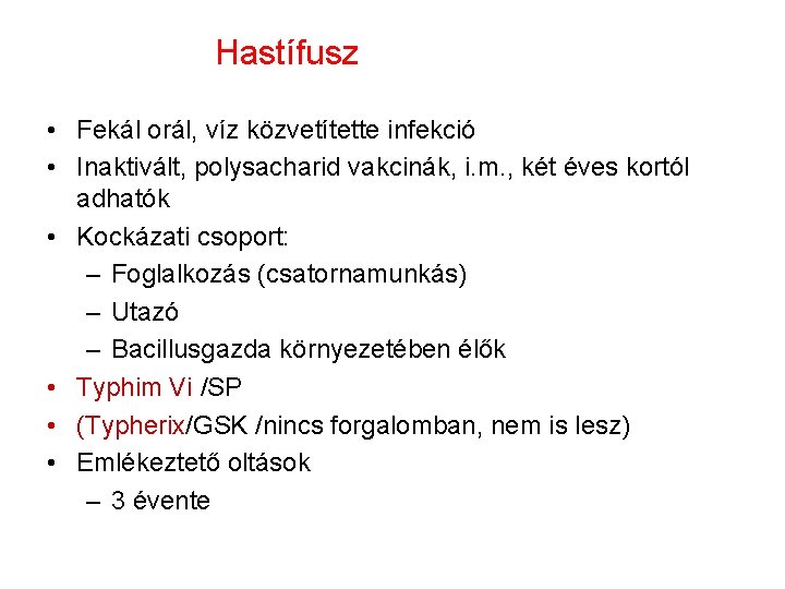 Hastífusz • Fekál orál, víz közvetítette infekció • Inaktivált, polysacharid vakcinák, i. m. ,