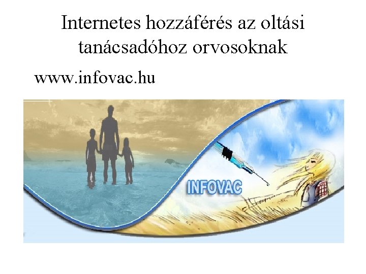 Internetes hozzáférés az oltási tanácsadóhoz orvosoknak www. infovac. hu 
