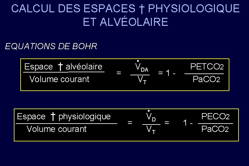 CALCUL DES ESPACES † PHYSIOLOGIQUE ET ALVÉOLAIRE EQUATIONS DE BOHR Espace † alvéolaire Volume