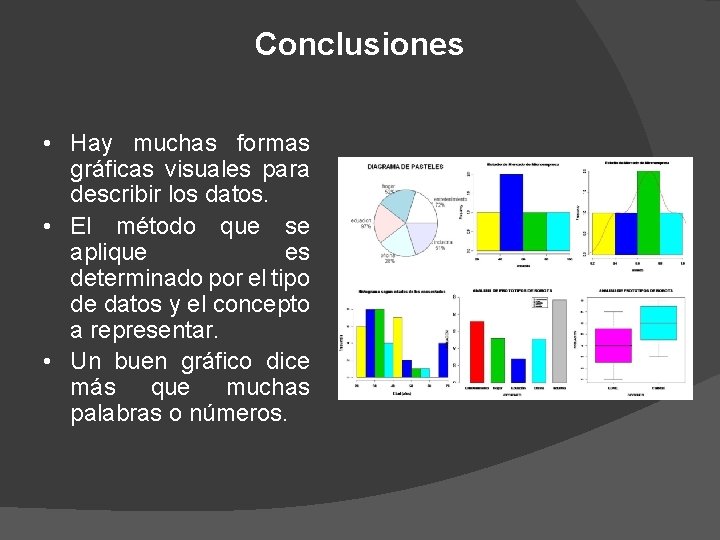 Conclusiones • Hay muchas formas gráficas visuales para describir los datos. • El método Conclusiones • Hay muchas formas gráficas visuales para describir los datos. • El método