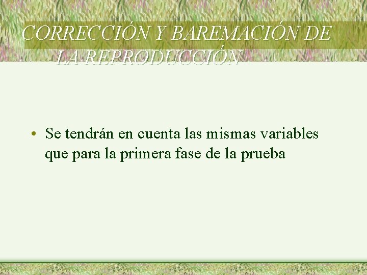 CORRECCIÓN Y BAREMACIÓN DE LA REPRODUCCIÓN • Se tendrán en cuenta las mismas variables