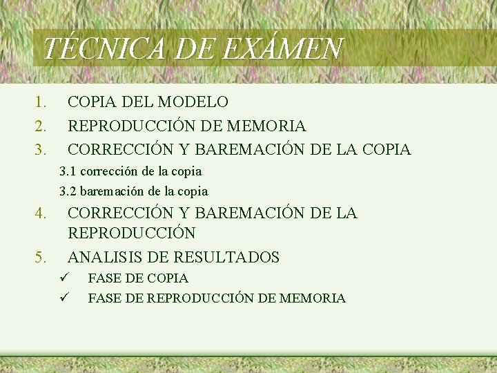 TÉCNICA DE EXÁMEN 1. 2. 3. COPIA DEL MODELO REPRODUCCIÓN DE MEMORIA CORRECCIÓN Y TÉCNICA DE EXÁMEN 1. 2. 3. COPIA DEL MODELO REPRODUCCIÓN DE MEMORIA CORRECCIÓN Y