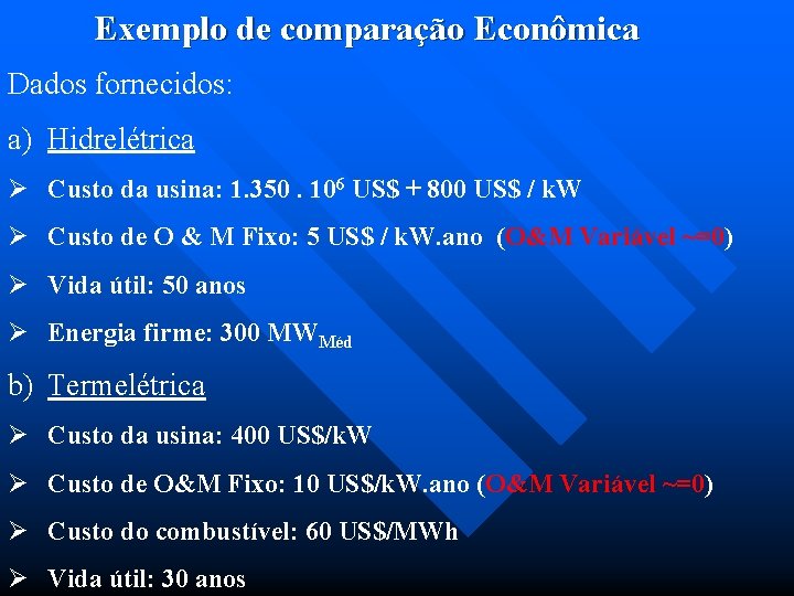 Exemplo de comparação Econômica Dados fornecidos: a) Hidrelétrica Ø Custo da usina: 1. 350.