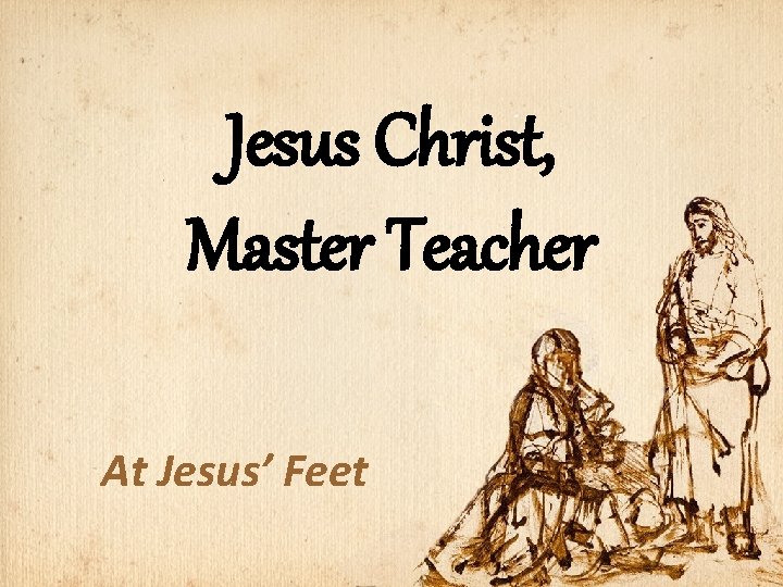 Jesus Christ, Master Teacher At Jesus’ Feet 