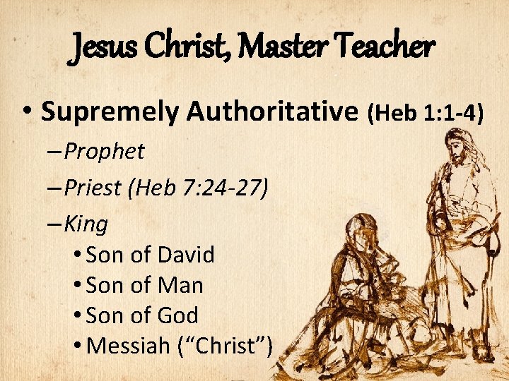 Jesus Christ, Master Teacher • Supremely Authoritative (Heb 1: 1 -4) – Prophet –