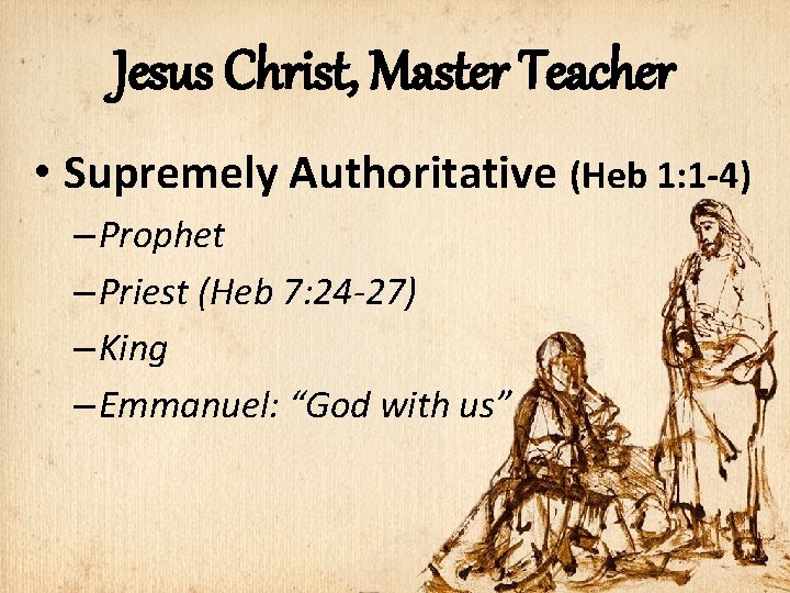 Jesus Christ, Master Teacher • Supremely Authoritative (Heb 1: 1 -4) – Prophet –