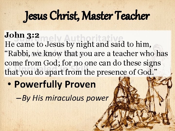 Jesus Christ, Master Teacher John 3: 2 • Supremely Authoritative He came to Jesus