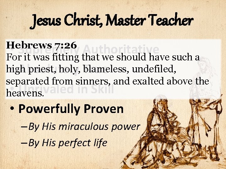 Jesus Christ, Master Teacher Hebrews 7: 26 • Supremely Authoritative For it was fitting