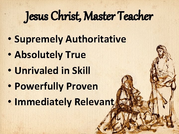 Jesus Christ, Master Teacher • Supremely Authoritative • Absolutely True • Unrivaled in Skill