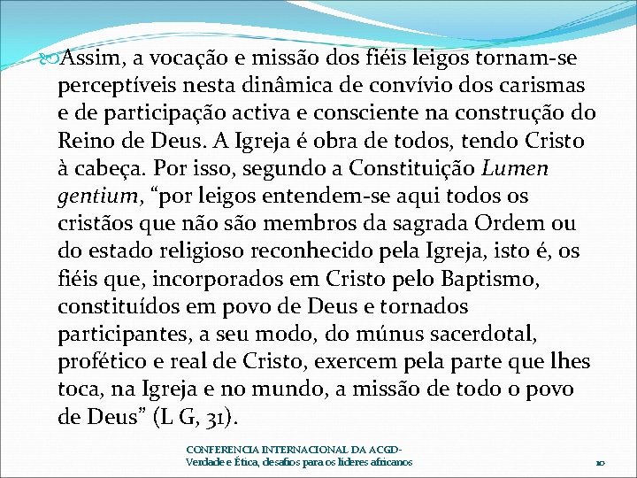  Assim, a vocação e missão dos fiéis leigos tornam-se perceptíveis nesta dinâmica de