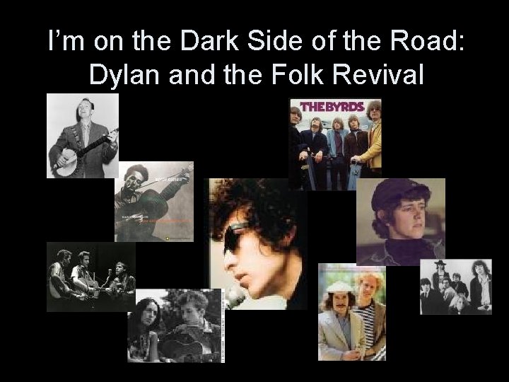 I’m on the Dark Side of the Road: Dylan and the Folk Revival 