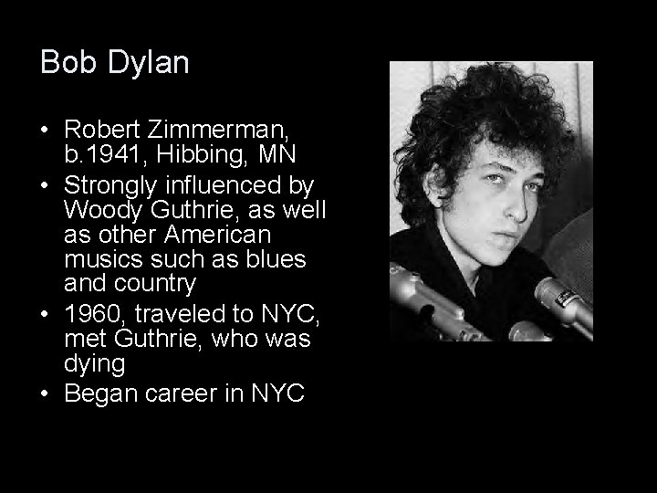 Bob Dylan • Robert Zimmerman, b. 1941, Hibbing, MN • Strongly influenced by Woody