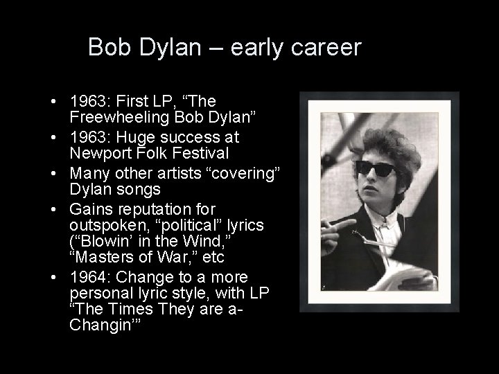 Bob Dylan – early career • 1963: First LP, “The Freewheeling Bob Dylan” •