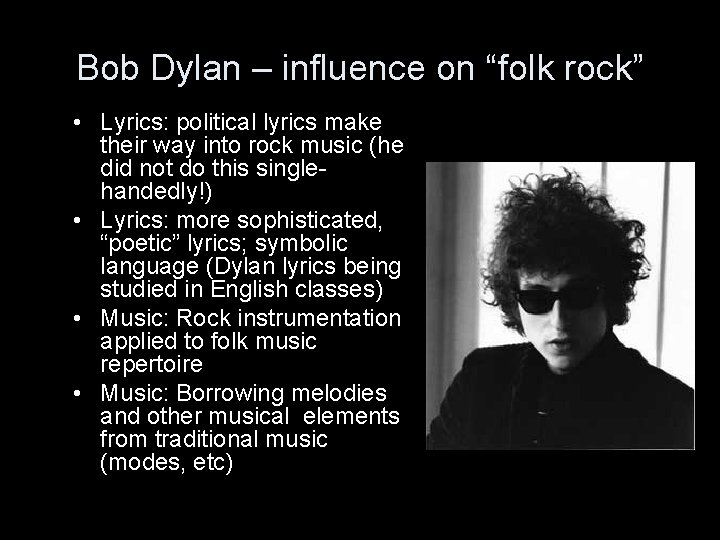 Bob Dylan – influence on “folk rock” • Lyrics: political lyrics make their way