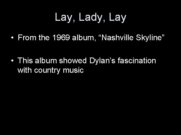 Lay, Lady, Lay • From the 1969 album, “Nashville Skyline” • This album showed