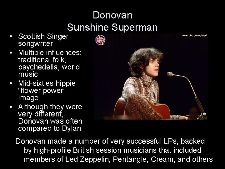 Donovan Sunshine Superman • Scottish Singer songwriter • Multiple influences: traditional folk, psychedelia, world