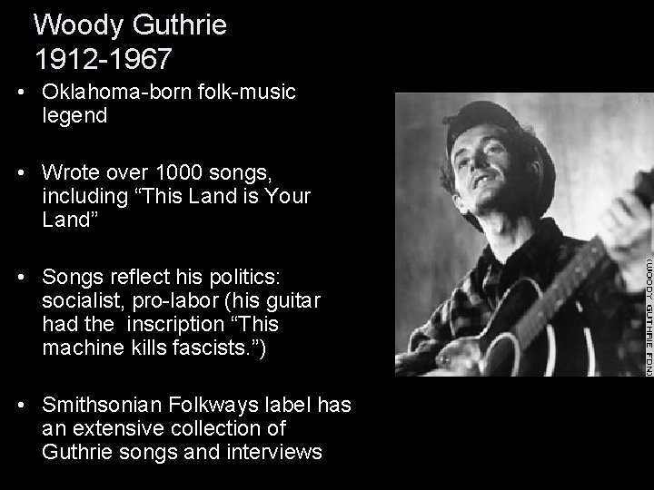 Woody Guthrie 1912 -1967 • Oklahoma-born folk-music legend • Wrote over 1000 songs, including