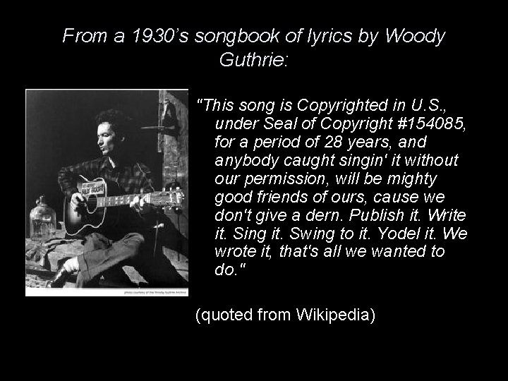 From a 1930’s songbook of lyrics by Woody Guthrie: "This song is Copyrighted in