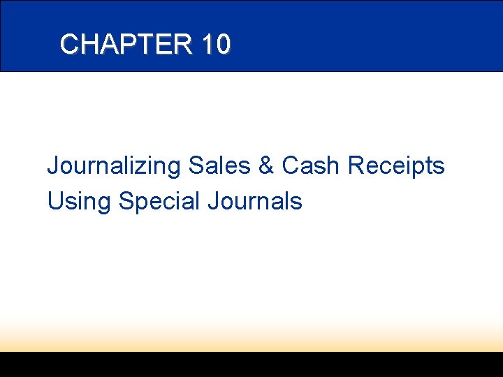 CHAPTER 10 Journalizing Sales & Cash Receipts Using Special Journals 
