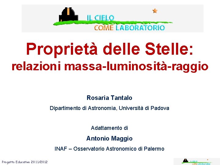 Proprietà delle Stelle: relazioni massa-luminosità-raggio Rosaria Tantalo Dipartimento di Astronomia, Università di Padova Adattamento