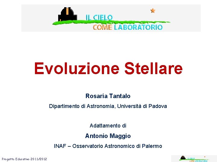 Evoluzione Stellare Rosaria Tantalo Dipartimento di Astronomia, Università di Padova Adattamento di Antonio Maggio