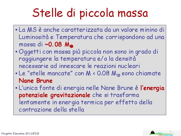 Stelle di piccola massa • La MS è anche caratterizzata da un valore minino Stelle di piccola massa • La MS è anche caratterizzata da un valore minino